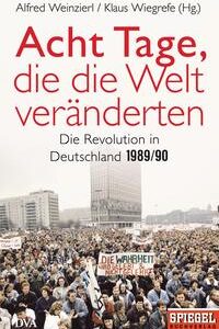 Acht Tage, die die Welt veränderten: Die Revolution in Deutschland 1989/90 - Ein SPIEGEL-Buch [Mar 02, 2015] Weinzierl, Alfred und Wiegrefe, Klaus