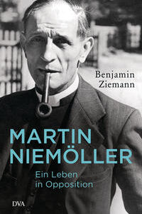 Martin Niemöller. Ein Leben in Opposition