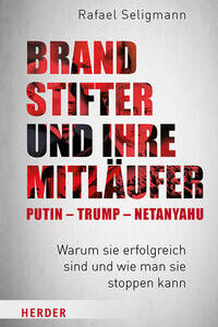Brandstifter und ihre Mitläufer – Putin – Trump – Netanyahu
