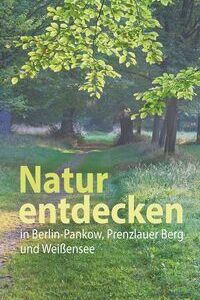 Natur entdecken in Berlin-Pankow, Prenzlauer Berg und Weißensee