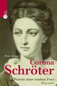 Corona Schröter: Goethes heimliche Liebe. Biographie [Aug 01, 2004] Braun, Peter