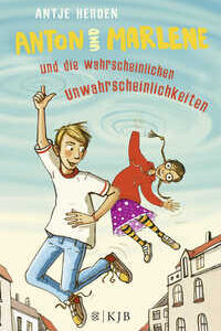 Anton und Marlene und die wahrscheinlichen Unwahrscheinlichkeiten [Aug 20, 2015] Herden, Antje und Kehn, Regina