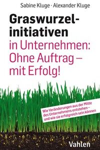 Graswurzelinitiativen in Unternehmen: Ohne Auftrag – mit Erfolg!
