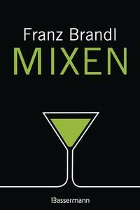 Mixen. Das große Cocktailbuch: 280 Rezepte für Cocktails und Longdrinks mit und ohne Alkohol [Gebundene Ausgabe] [Oct 26, 2015] Brandl, Franz