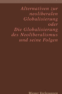 Alternativen zur neoliberalen Globalisierung oder Die Globalisierung des Neoliberalismus und seine Folgen
