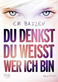 Du denkst, du weißt, wer ich bin: Roman [Gebundene Ausgabe] [Feb 09, 2012] Bailey, Em und Oepping, Martina M.