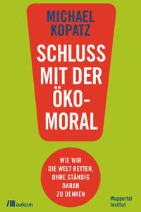 Schluss mit der Ökomoral!