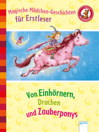 Magische Mädchengeschichten für Erstleser. Von Einhörnern, Drachen und Zauberponys